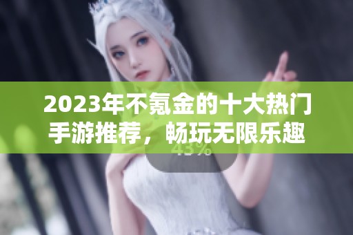 2023年不氪金的十大热门手游推荐，畅玩无限乐趣