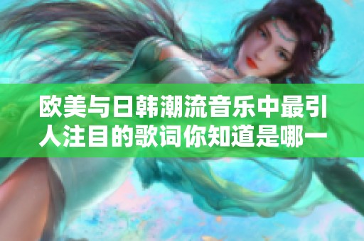 欧美与日韩潮流音乐中最引人注目的歌词你知道是哪一句吗