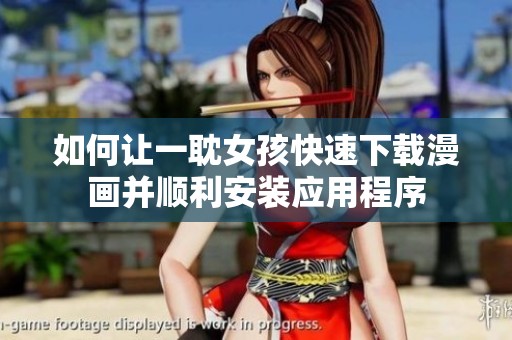 如何让一耽女孩快速下载漫画并顺利安装应用程序