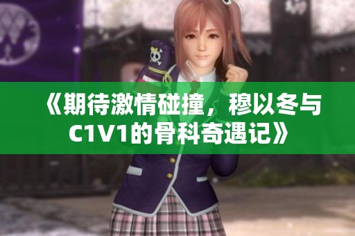 《期待激情碰撞，穆以冬与C1V1的骨科奇遇记》