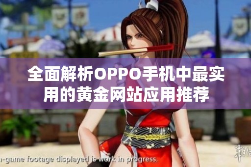 全面解析OPPO手机中最实用的黄金网站应用推荐