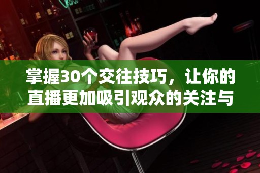 掌握30个交往技巧，让你的直播更加吸引观众的关注与互动