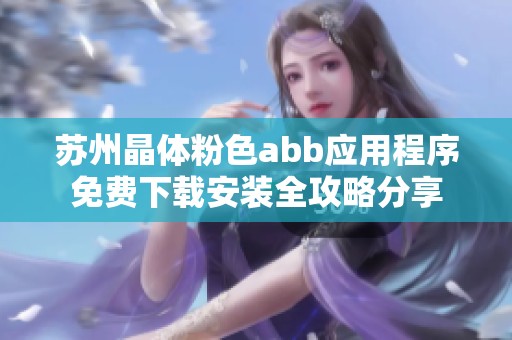 苏州晶体粉色abb应用程序免费下载安装全攻略分享