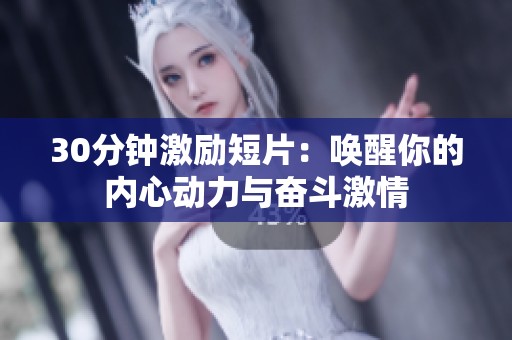 30分钟激励短片：唤醒你的内心动力与奋斗激情