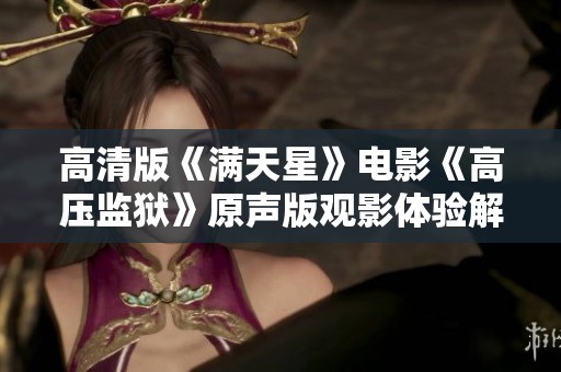 高清版《满天星》电影《高压监狱》原声版观影体验解析