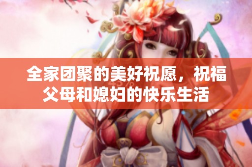 全家团聚的美好祝愿，祝福父母和媳妇的快乐生活
