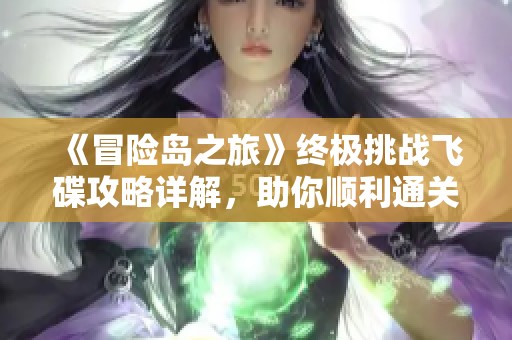 《冒险岛之旅》终极挑战飞碟攻略详解，助你顺利通关！