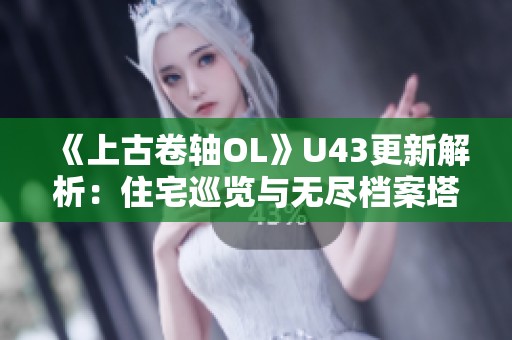 《上古卷轴OL》U43更新解析：住宅巡览与无尽档案塔优化详解