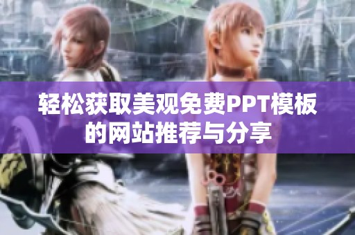 轻松获取美观免费PPT模板的网站推荐与分享