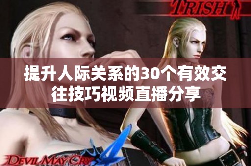 提升人际关系的30个有效交往技巧视频直播分享