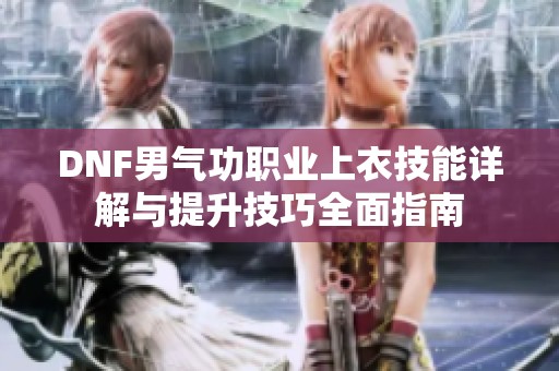 DNF男气功职业上衣技能详解与提升技巧全面指南