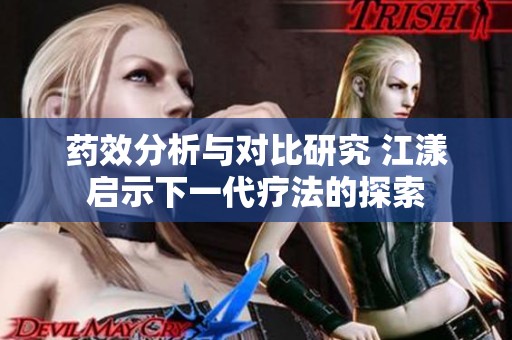 药效分析与对比研究 江漾启示下一代疗法的探索