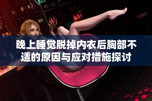 晚上睡觉脱掉内衣后胸部不适的原因与应对措施探讨
