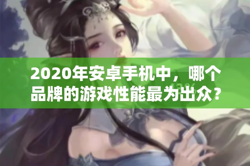 2020年安卓手机中，哪个品牌的游戏性能最为出众？