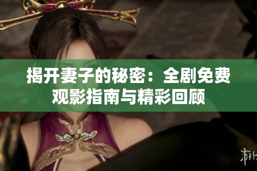 揭开妻子的秘密：全剧免费观影指南与精彩回顾