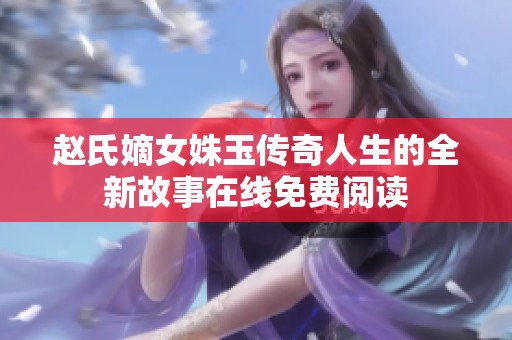 赵氏嫡女姝玉传奇人生的全新故事在线免费阅读