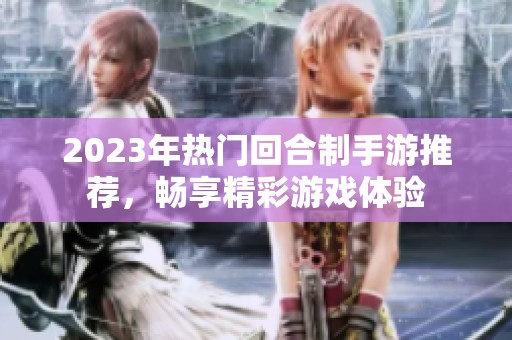 2023年热门回合制手游推荐，畅享精彩游戏体验