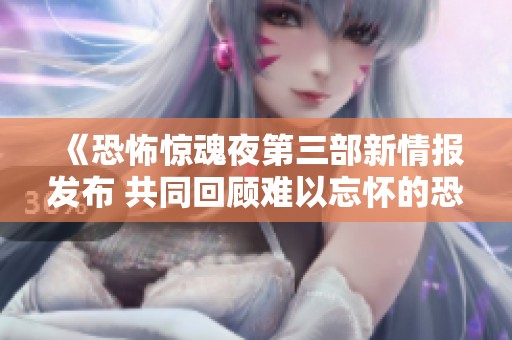《恐怖惊魂夜第三部新情报发布 共同回顾难以忘怀的恐怖体验》