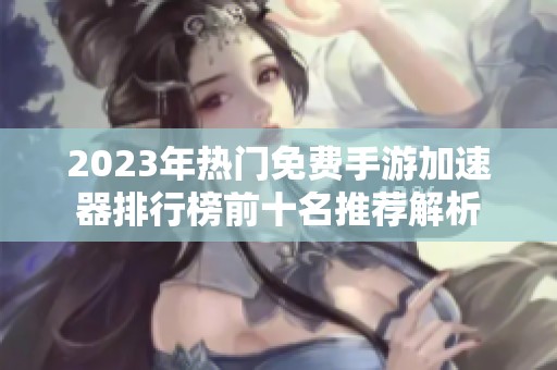 2023年热门免费手游加速器排行榜前十名推荐解析