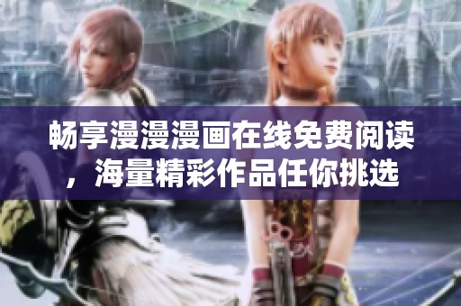 畅享漫漫漫画在线免费阅读，海量精彩作品任你挑选