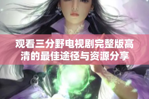 观看三分野电视剧完整版高清的最佳途径与资源分享
