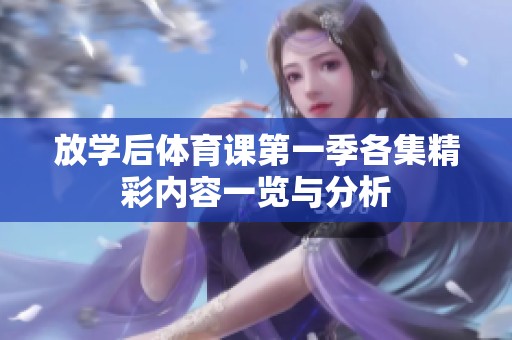 放学后体育课第一季各集精彩内容一览与分析