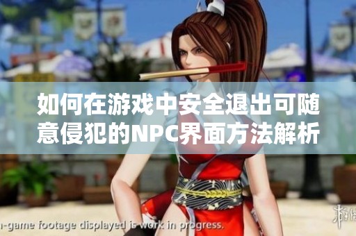 如何在游戏中安全退出可随意侵犯的NPC界面方法解析