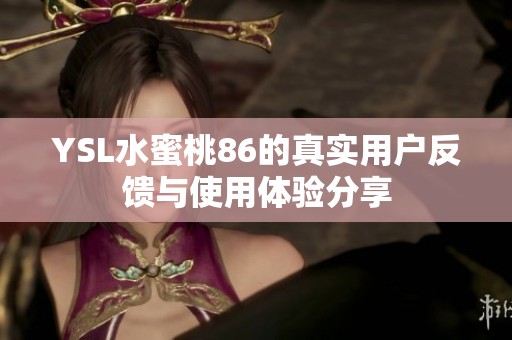 YSL水蜜桃86的真实用户反馈与使用体验分享