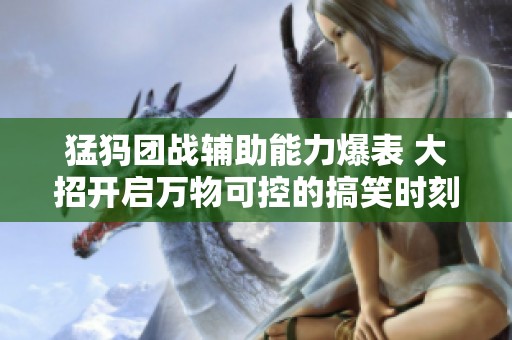 猛犸团战辅助能力爆表 大招开启万物可控的搞笑时刻