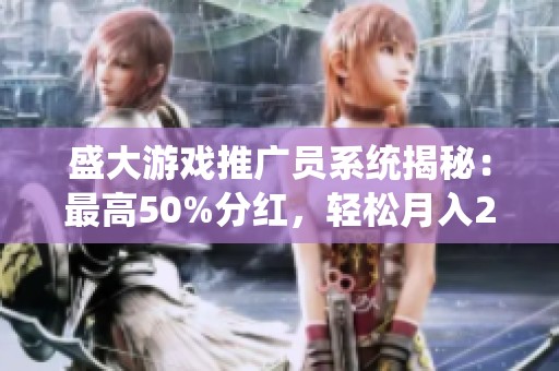 盛大游戏推广员系统揭秘：最高50%分红，轻松月入2000的秘密！