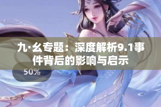 九·幺专题：深度解析9.1事件背后的影响与启示